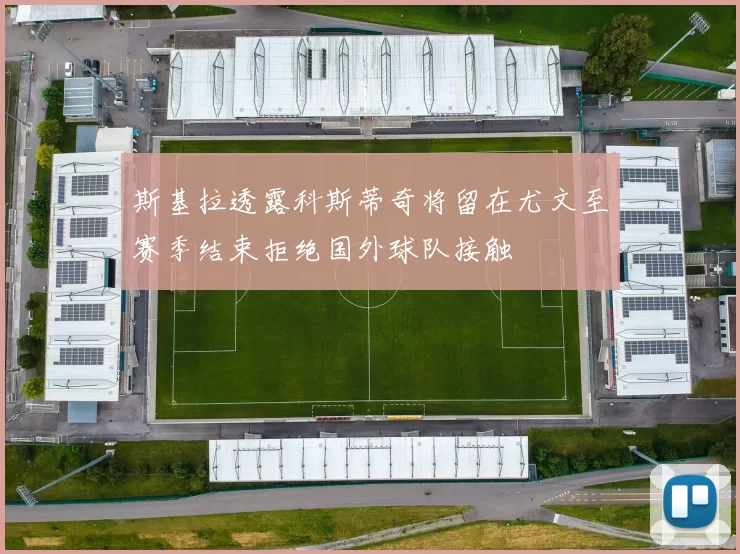 斯基拉透露科斯蒂奇将留在尤文至赛季结束拒绝国外球队接触